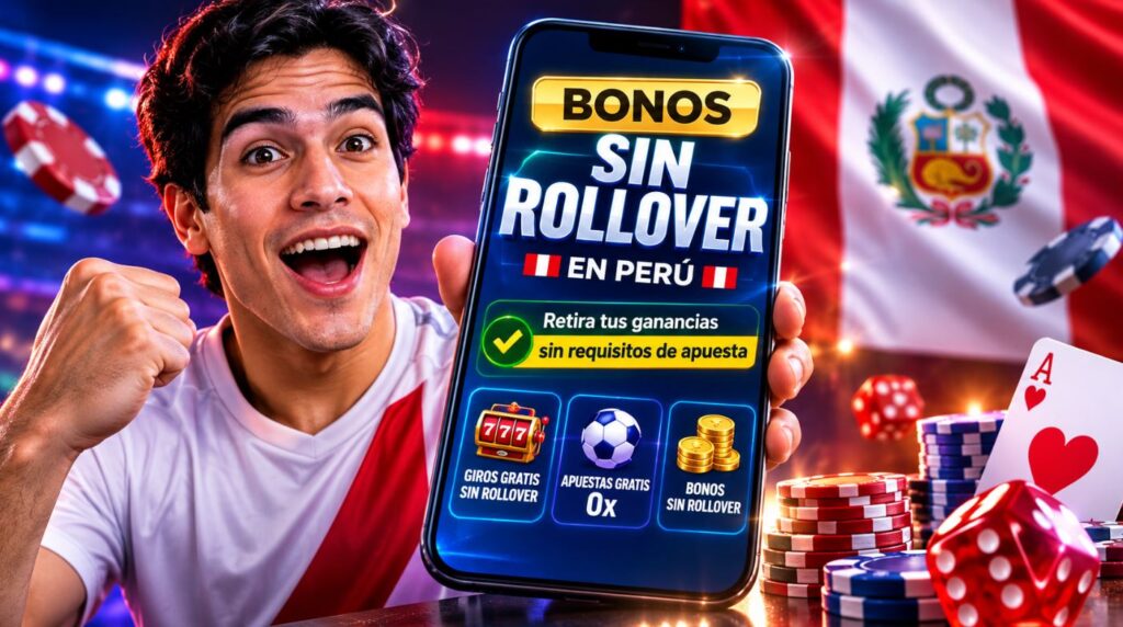 Bonos sin rollover en Perú cómo funcionan las ofertas 0x y cómo retirar las ganancias